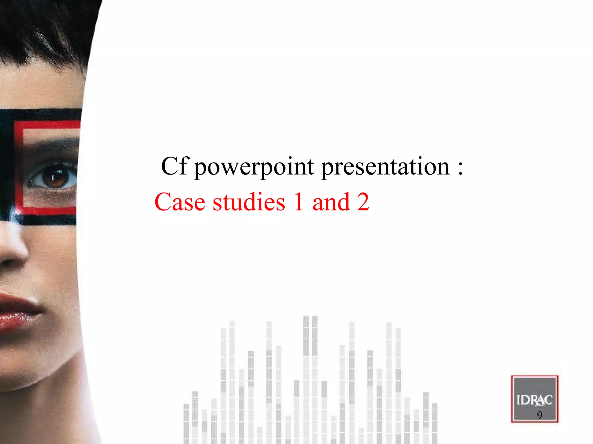 Cf powerpoint presentation :  Case studies 1 and 2 
