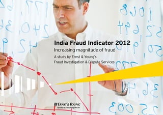 t
India Fraud Indicator 2012
Increasing magnitude of fraud
A study by Ernst & Young’s
Fraud Investigation & Dispute Services
Next
 