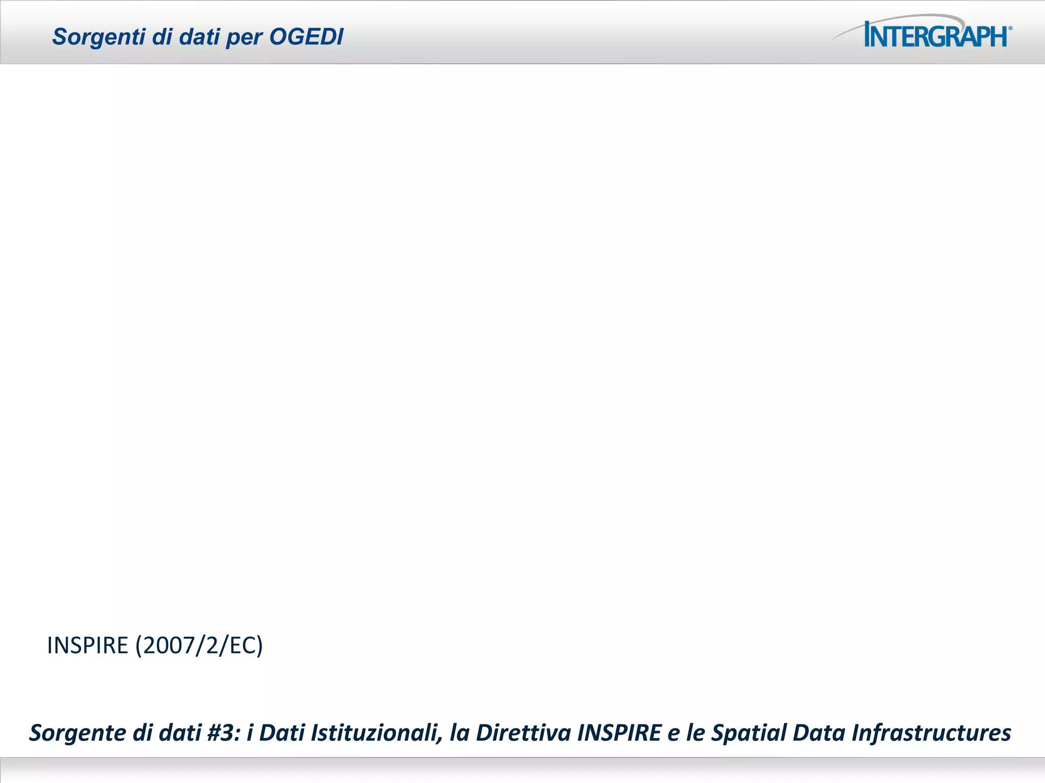 Sorgenti di dati per OGEDI




 INSPIRE (2007/2/EC)


Sorgente di dati #3: i Dati Istituzionali, la Direttiva INSPIRE e le Spatial Data Infrastructures
 