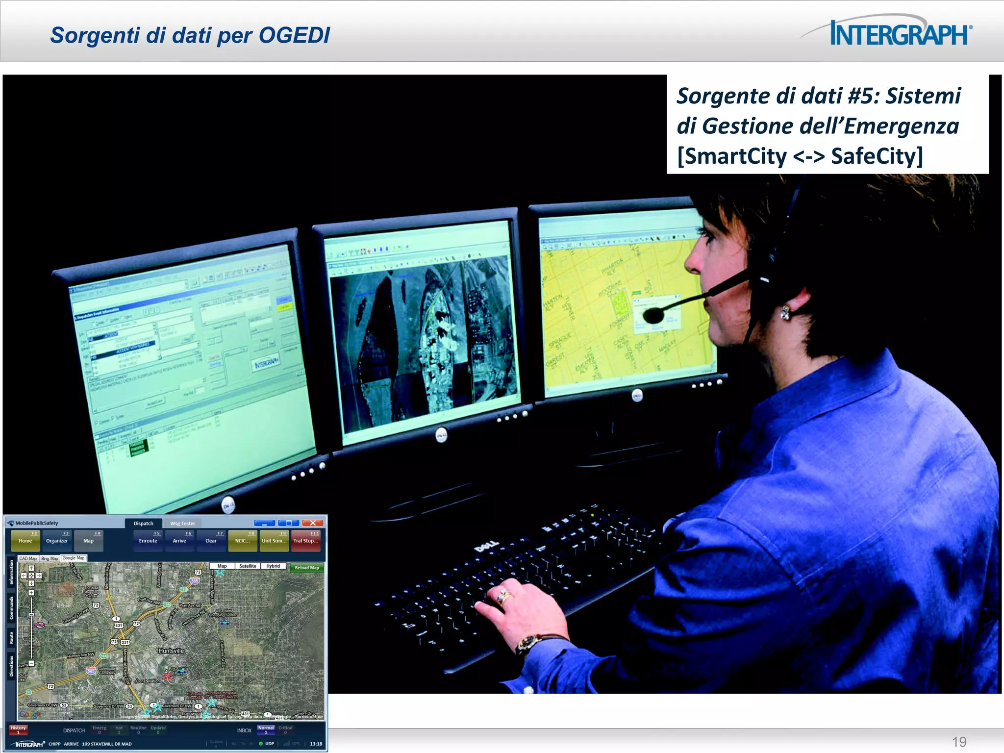 Sorgenti di dati per OGEDI

                              Sorgente di dati #5: Sistemi
                              di Gestione dell’Emergenza
                              [SmartCity <-> SafeCity]




03/03/13                                                 19
 