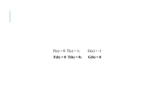 F(c) = 0 T(c) = 1; G(c) = -1
F(h) = 0 T(h) = 0; G(h) = 0
 