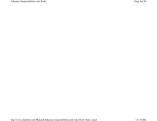 Fiduciary Responsibilities And Risks                                                      Page 4 of 26




http://www.slideshare.net/Mensack/fiduciary-responsibilities-and-risks?from=share_email    12/13/2012
 