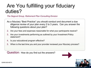 Are You fulfilling your fiduciary  duties? The Segrust Group, Retirement Plan Consulting Division   ,[object Object],[object Object],[object Object],[object Object],[object Object],[object Object]