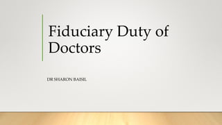 Fiduciary Duty of
Doctors
DR SHARON BAISIL
 