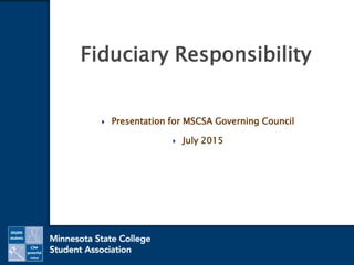 Fiduciary Responsibility
 Presentation for MSCSA Governing Council
 July 2015
 