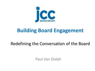 Building Board Engagement

Redefining the Conversation of the Board


            Paul Van Dolah
 
