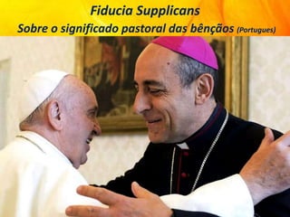 Fiducia Supplicans
Sobre o significado pastoral das bênçãos (Portugues)
 