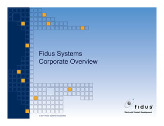 Fidus Systems
Corporate Overview




© 2011 Fidus Systems Incorporated
 