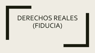 DERECHOS REALES
(FIDUCIA)
 