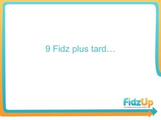 9 Fidz plus tard…
 
