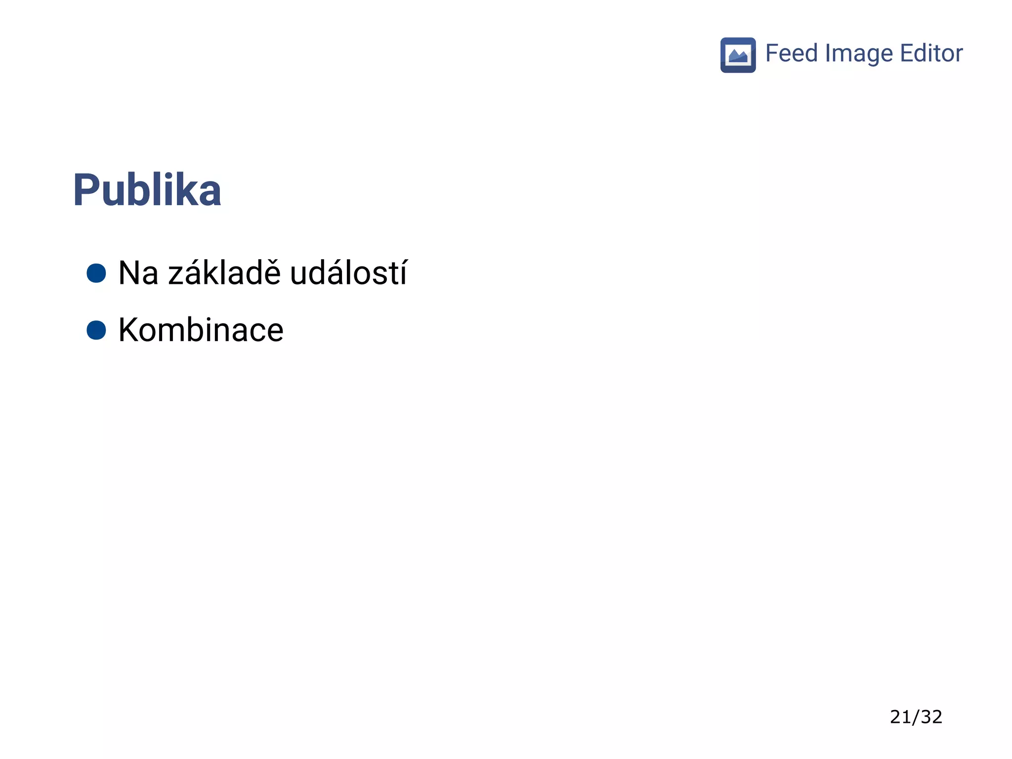 21/32
Feed Image Editor
Publika
● Na základě událostí
● Kombinace
 
