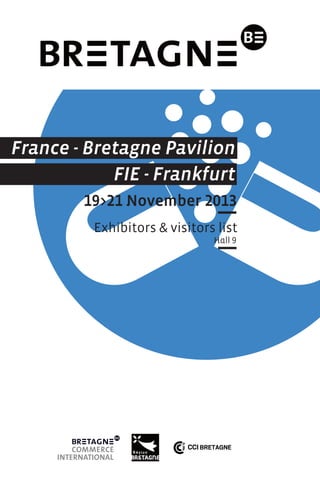 France - Bretagne Pavilion
FIE - Frankfurt
19>21 November 2013
Exhibitors & visitors list
Hall 9

 
