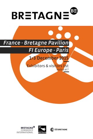 France - Bretagne Pavilion
FI Europe - Paris
1>3 December 2015
Exhibitors & visitors list
Halls 6 & 7
 