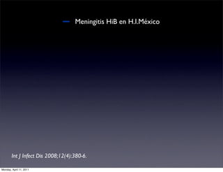 Meningitis HiB en H.I.México




        Int J Infect Dis 2008;12(4):380-6.

Monday, April 11, 2011
 