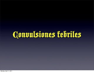 Convulsiones febriles


Monday, April 11, 2011
 