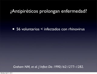 ¿Antipiréticos prolongan enfermedad?


                     • 56 voluntarios < infectados con rhinovirus




             ...