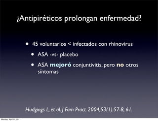 ¿Antipiréticos prolongan enfermedad?


                         •   45 voluntarios < infectados con rhinovirus

          ...