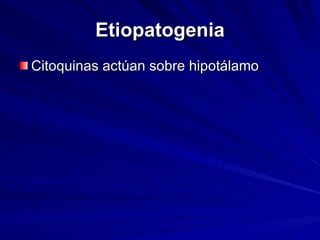 Etiopatogenia Citoquinas actúan sobre hipotálamo   