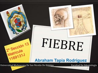 Abraham Tapia Rodríguez
Universidad Michoacana De San Nicolás De Hidalgo   Facultad De Odontología
 
