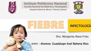 Dra. Margarita Nava Frías
Grupo: 8HM4 / Alumna: Guadalupe Itzel Bahena Rios
Hospital Infantil de México “Federico Gómez”
INFECTOLOGÍA
 