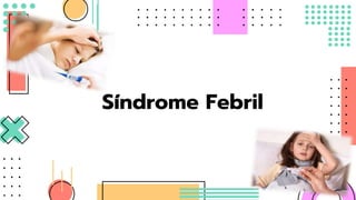 Síndrome Febril
 