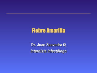 Fiebre Amarilla Dr. Juan Saavedra Q Internista Infectólogo 
