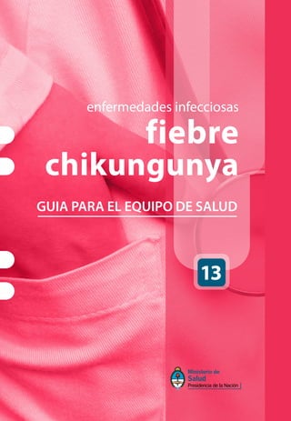 enfermedades infecciosas
fiebre
chikungunya
GUIA PARA EL EQUIPO DE SALUD
 