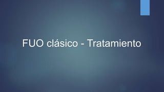 FUO clásico - Tratamiento
 