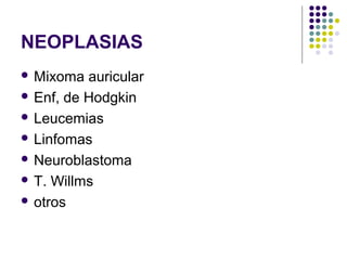 NEOPLASIAS
 Mixoma auricular
 Enf, de Hodgkin
 Leucemias
 Linfomas
 Neuroblastoma
 T. Willms
 otros
 