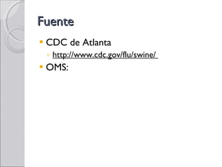 Fuente CDC de Atlanta http://www.cdc.gov/flu/swine/  OMS: 