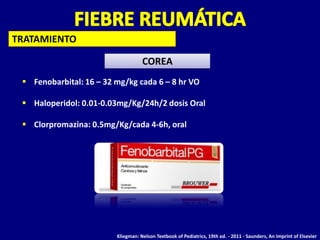 TRATAMIENTO

                                    COREA
  Fenobarbital: 16 – 32 mg/kg cada 6 – 8 hr VO

  Haloperidol: 0.01-0.03mg/Kg/24h/2 dosis Oral

  Clorpromazina: 0.5mg/Kg/cada 4-6h, oral




                         Kliegman: Nelson Textbook of Pediatrics, 19th ed. - 2011 - Saunders, An Imprint of Elsevier
 