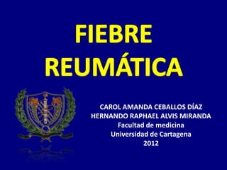 CAROL AMANDA CEBALLOS DÍAZ
HERNANDO RAPHAEL ALVIS MIRANDA
       Facultad de medicina
     Universidad de Cartagena
               2012
 