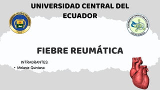 FIEBRE REUMÁTICA
•
UNIVERSIDAD CENTRAL DEL
ECUADOR
 