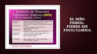 EL NIÑO
FEBRIL:
FIEBRE SIN
FOCO/CLINICA
+ FIEBRE O HIPOTERMIA
 
