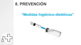 8. PREVENCIÓN
“Medidas higiénico-dietéticas”
 