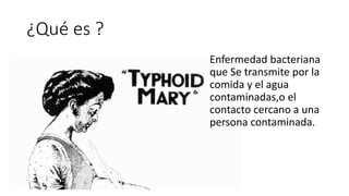 ¿Qué es ?
Enfermedad bacteriana
que Se transmite por la
comida y el agua
contaminadas,o el
contacto cercano a una
persona contaminada.