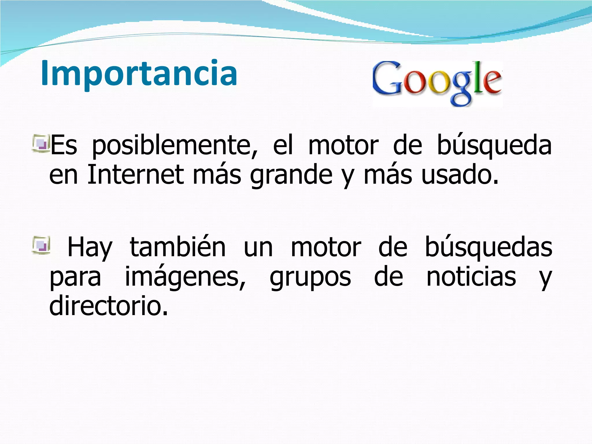 Importancia Es posiblemente, el motor de búsqueda en Internet más grande y más usado. Hay también un motor de búsquedas para imágenes, grupos de noticias y directorio. 