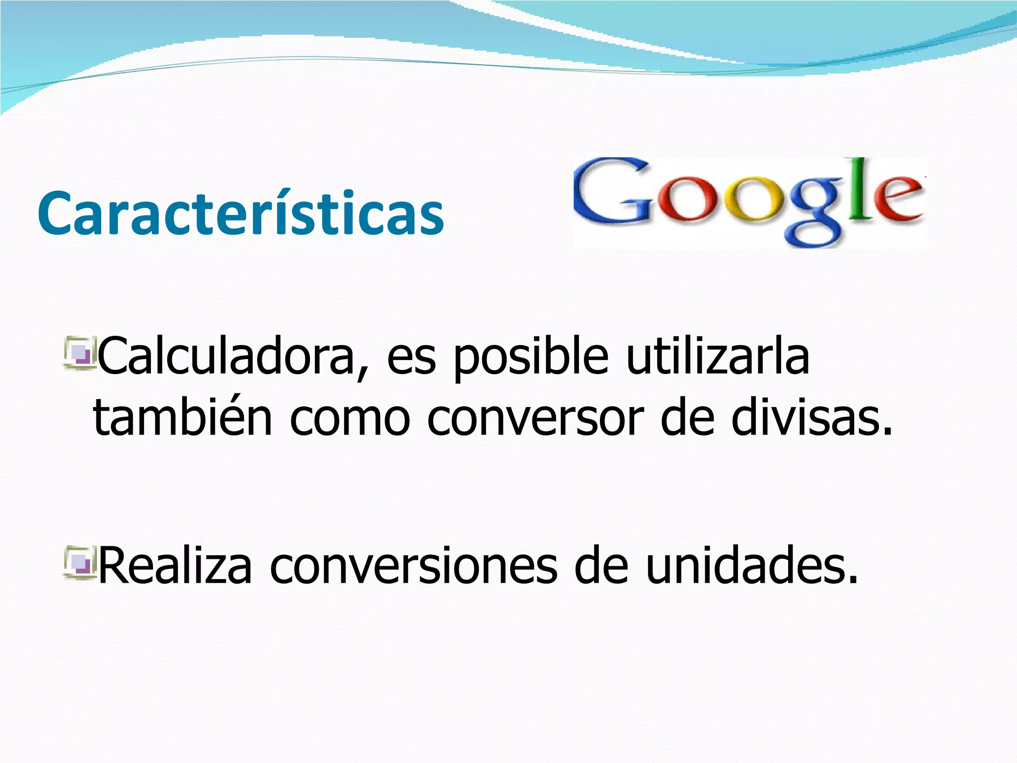 Características Calculadora, es posible utilizarla también como conversor de divisas.  Realiza conversiones de unidades. 
