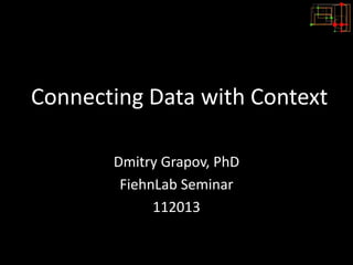 Connecting Data with Context
Dmitry Grapov, PhD
FiehnLab Seminar
112013

 