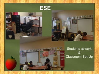 ESE

Students at work
&
Classroom Set-Up

 