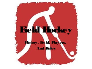 Field Hockey
History, Field, Players,
And Rules
 