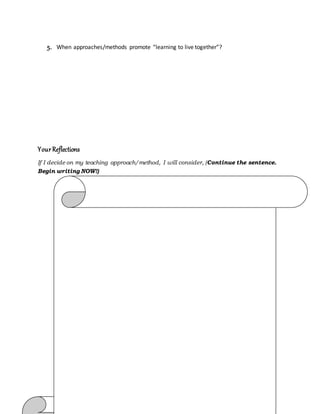 5. When approaches/methods promote “learning to live together”?
YourReflections
If I decide on my teaching approach/method, I will consider, (Continue the sentence.
Begin writing NOW!)
 