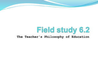 The Teacher's Philosophy of Education
 