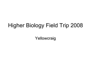 Higher Biology Field Trip 2008 Yellowcraig 