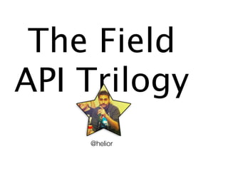 The Field
API Trilogy
    @helior
 