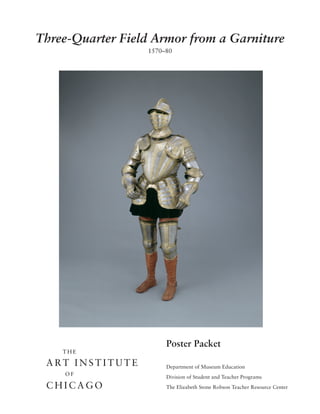 Three-Quarter Field Armor from a Garniture
                  1570–80




                       Poster Packet

                       Department of Museum Education
                       Division of Student and Teacher Programs
                       The Elizabeth Stone Robson Teacher Resource Center
 