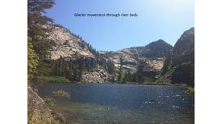 Glacier movement through river beds
 
