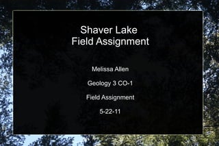 Shaver Lake  Field Assignment Melissa Allen Geology 3 CO-1 Field Assignment 5-22-11 