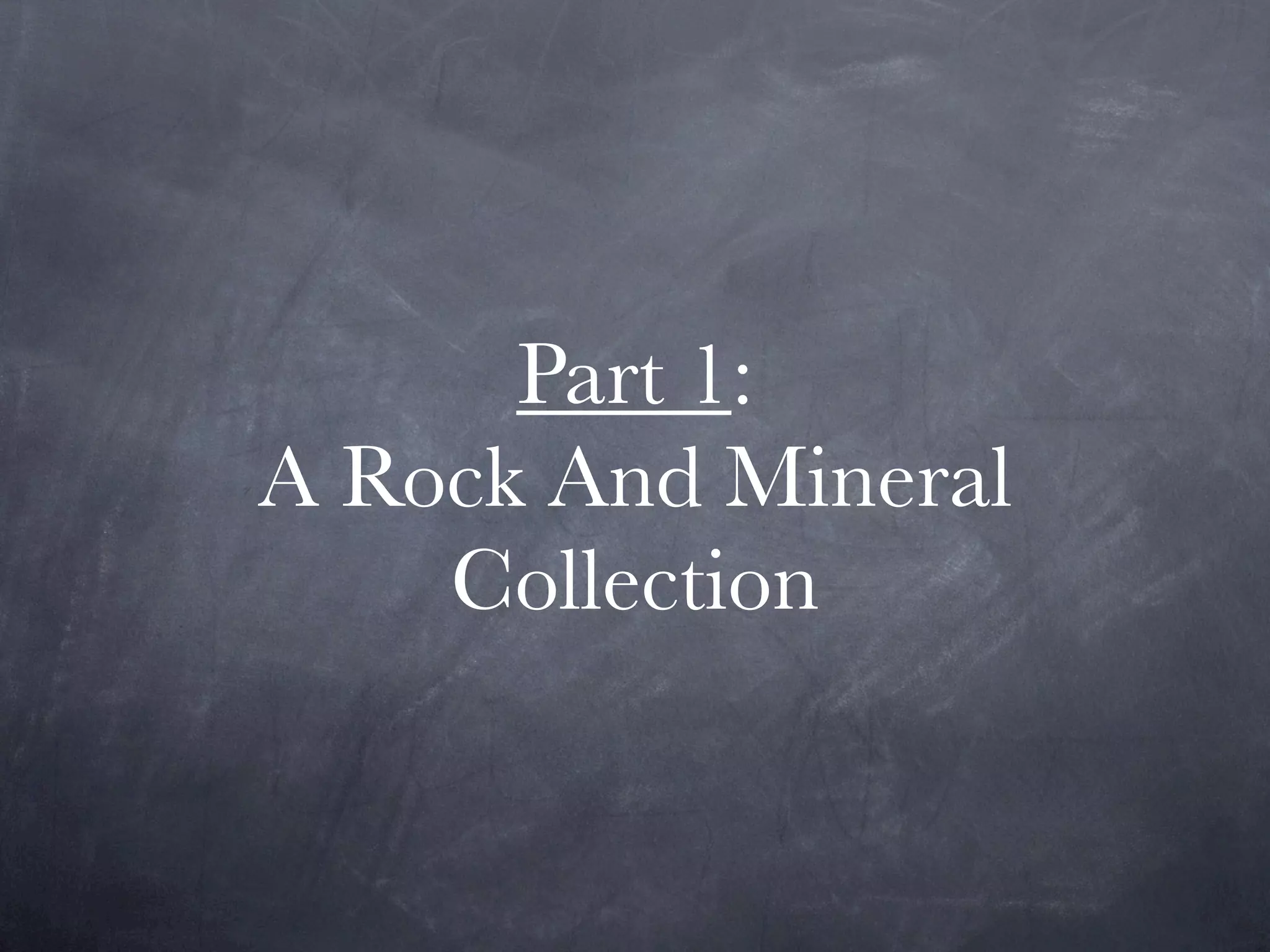 Part 1:
A Rock And Mineral
    Collection
 