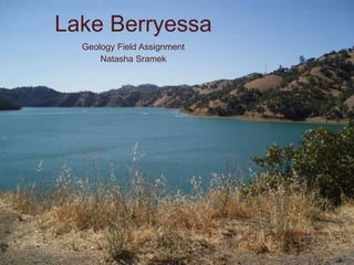 Lake Berryessa
Geology Field Assignment
Natasha Sramek
(Lake Berryessa Fishing, n.d.)
 